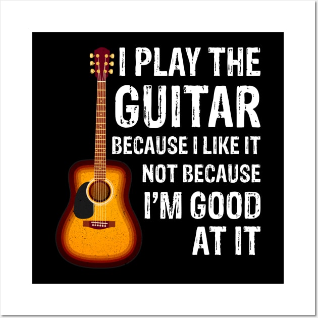 I Play The Guitar Because Like It Not I'm Good At It Wall Art by anitakayla32765